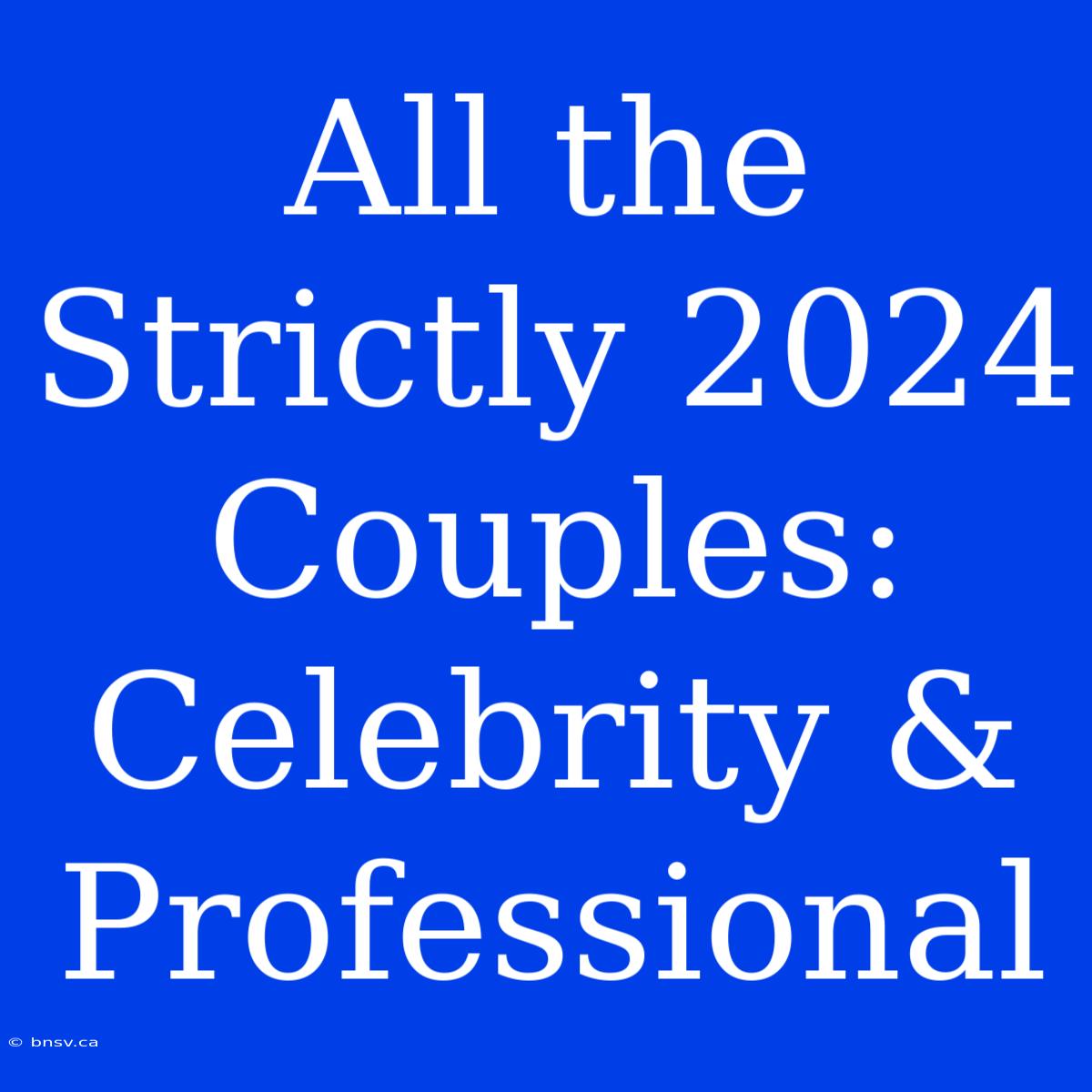 All The Strictly 2024 Couples: Celebrity & Professional