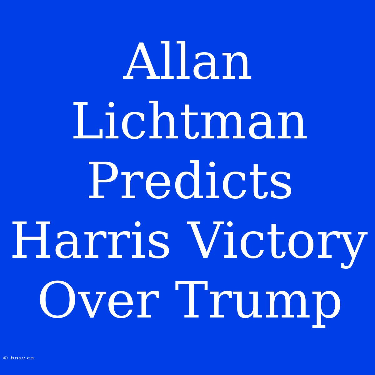 Allan Lichtman Predicts Harris Victory Over Trump