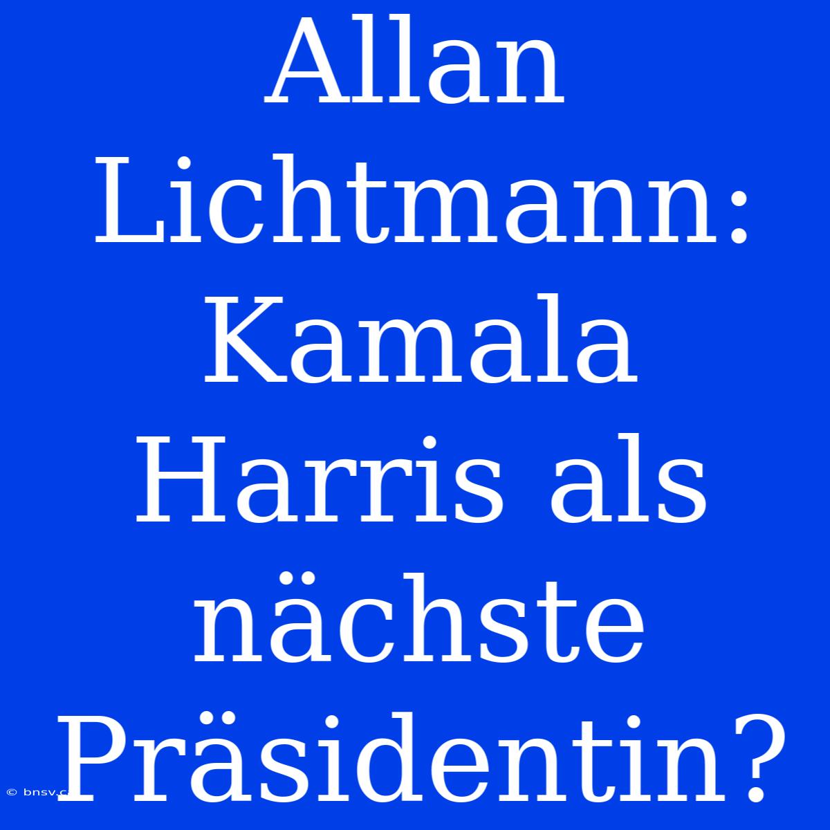 Allan Lichtmann: Kamala Harris Als Nächste Präsidentin?