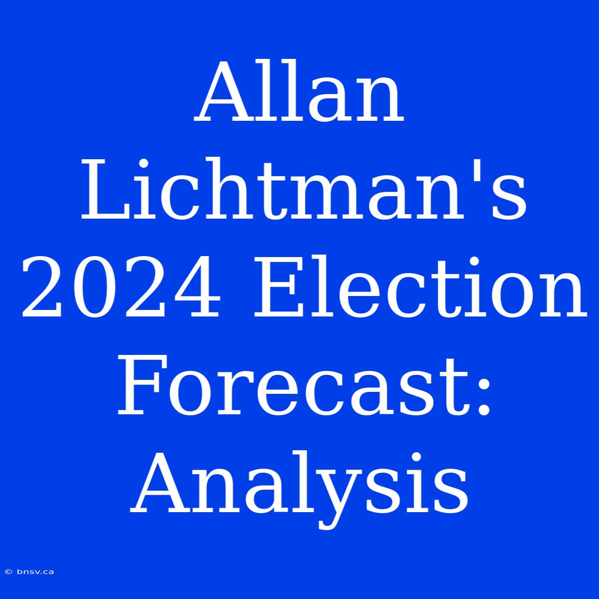 Allan Lichtman's 2024 Election Forecast: Analysis