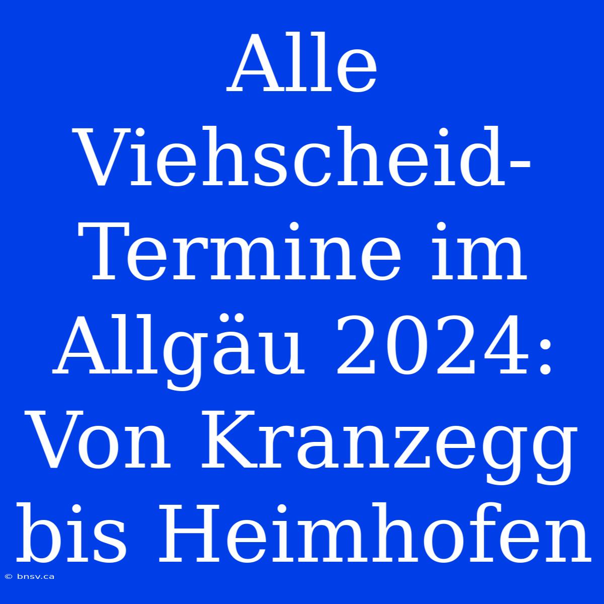 Alle Viehscheid-Termine Im Allgäu 2024: Von Kranzegg Bis Heimhofen