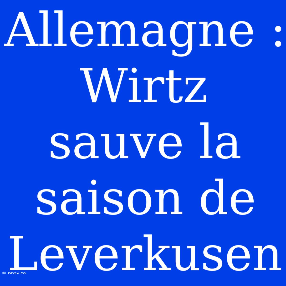 Allemagne : Wirtz Sauve La Saison De Leverkusen