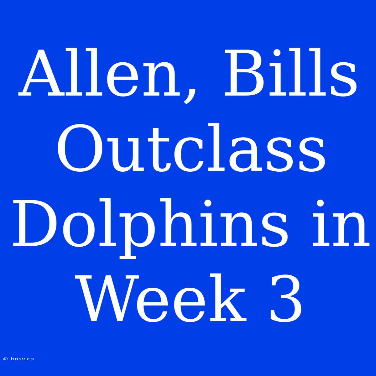 Allen, Bills Outclass Dolphins In Week 3