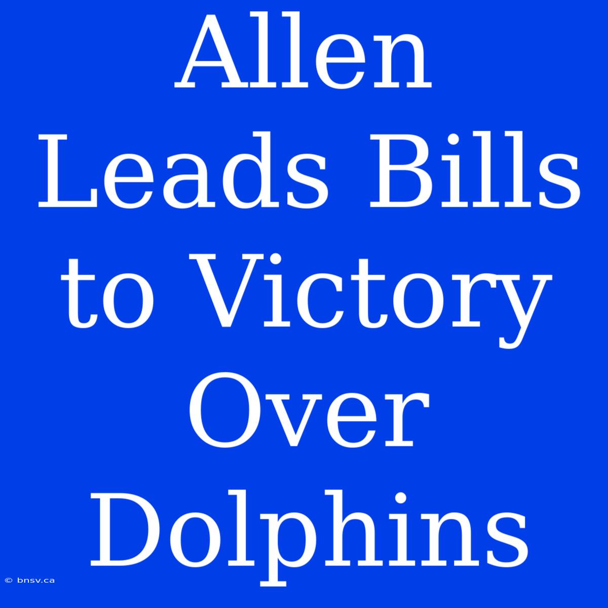 Allen Leads Bills To Victory Over Dolphins