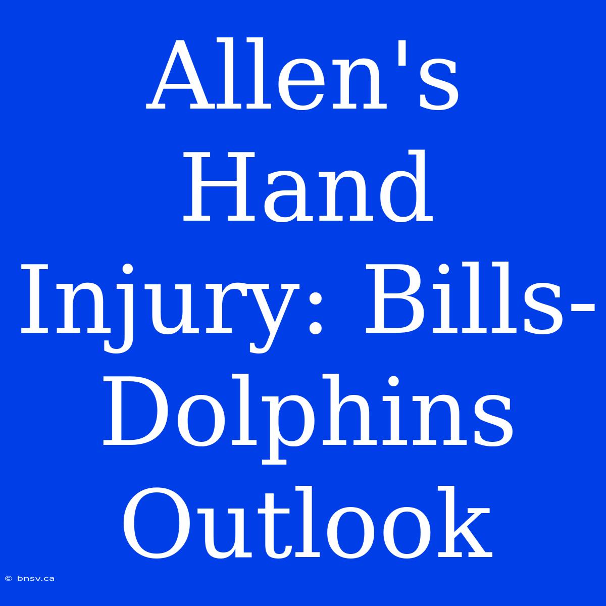 Allen's Hand Injury: Bills-Dolphins Outlook