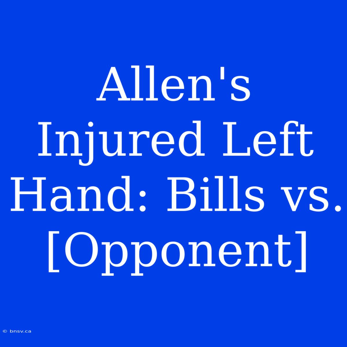 Allen's Injured Left Hand: Bills Vs. [Opponent]