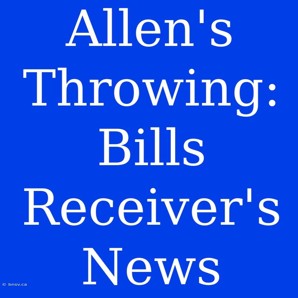 Allen's Throwing: Bills Receiver's News