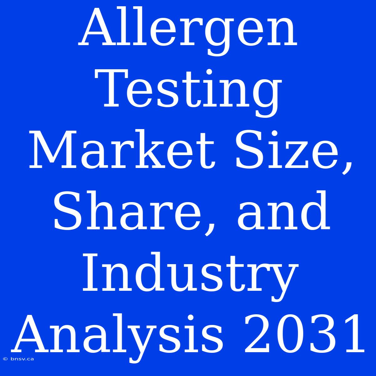 Allergen Testing Market Size, Share, And Industry Analysis 2031