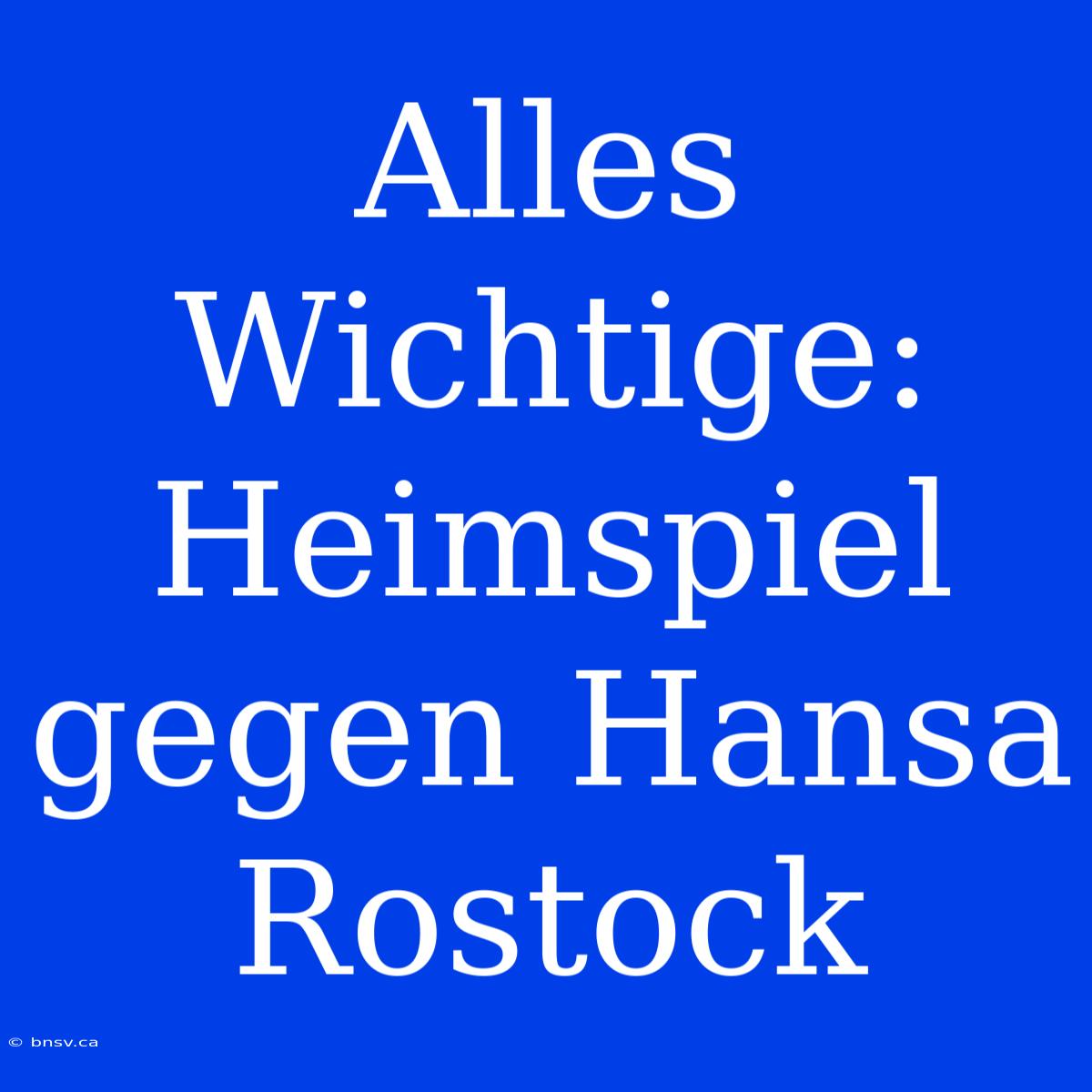 Alles Wichtige: Heimspiel Gegen Hansa Rostock