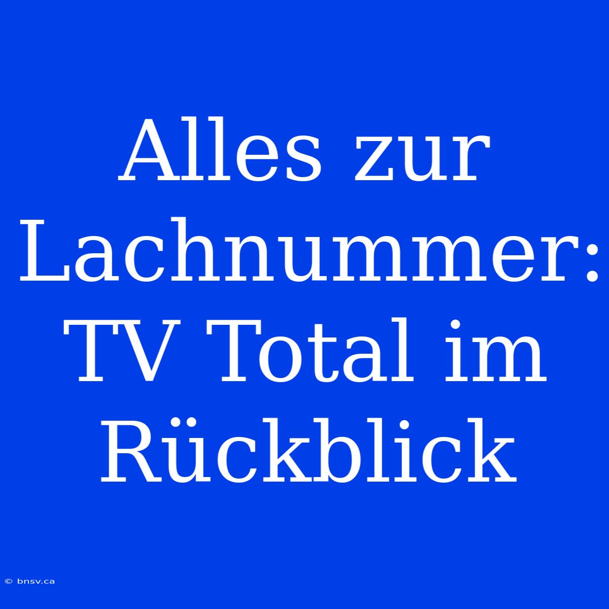 Alles Zur Lachnummer: TV Total Im Rückblick