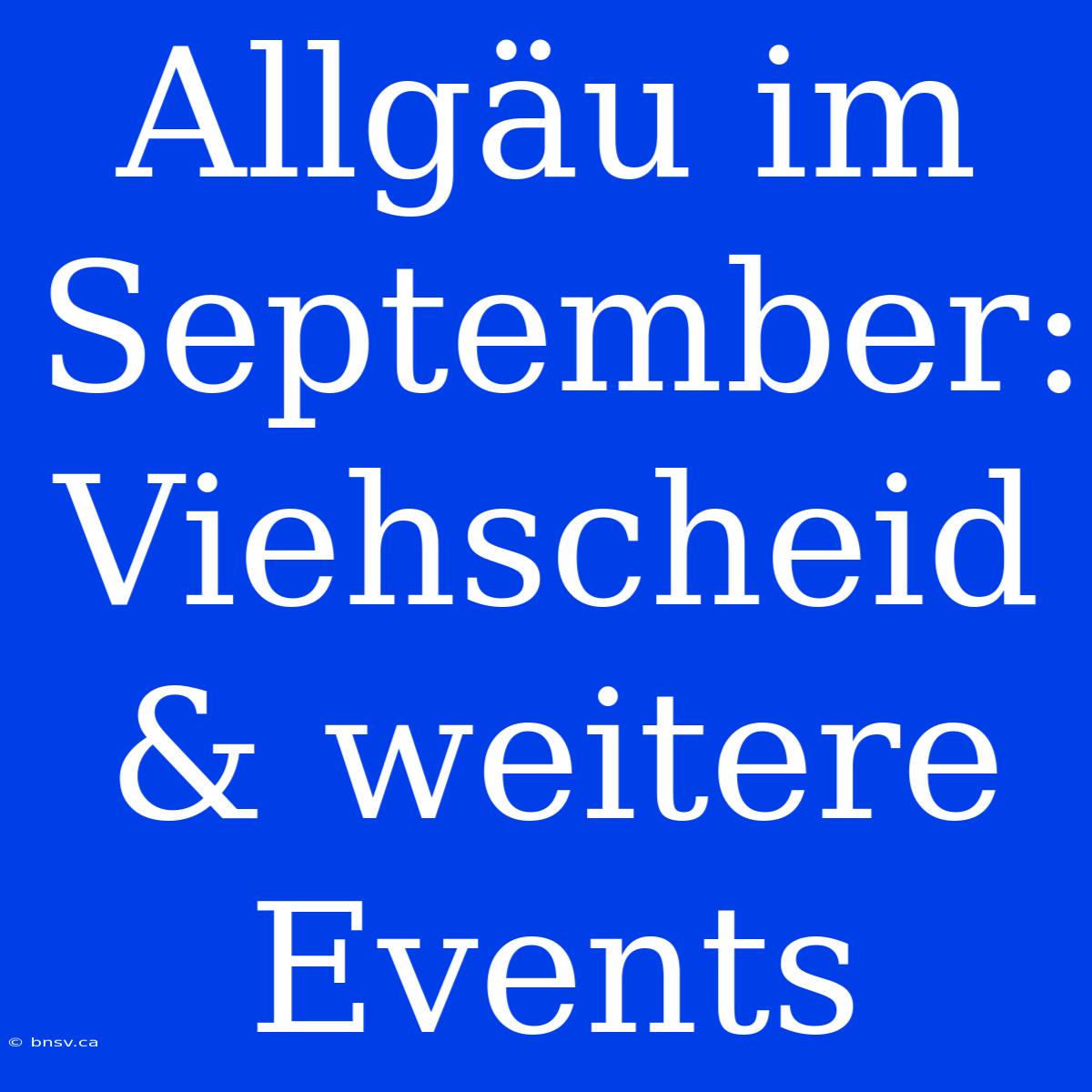 Allgäu Im September: Viehscheid & Weitere Events