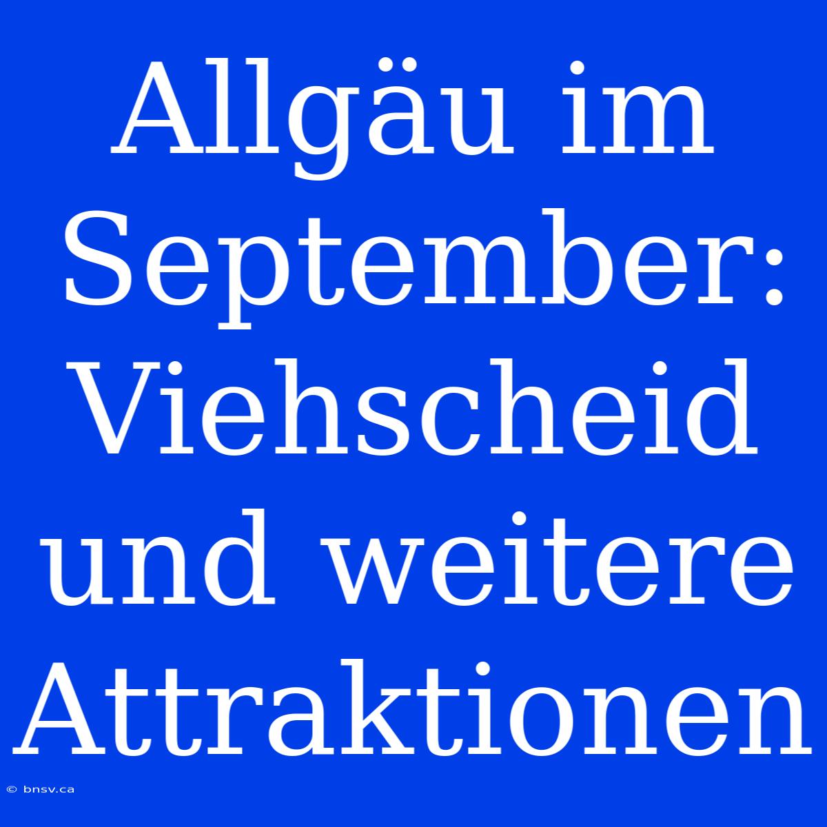 Allgäu Im September: Viehscheid Und Weitere Attraktionen