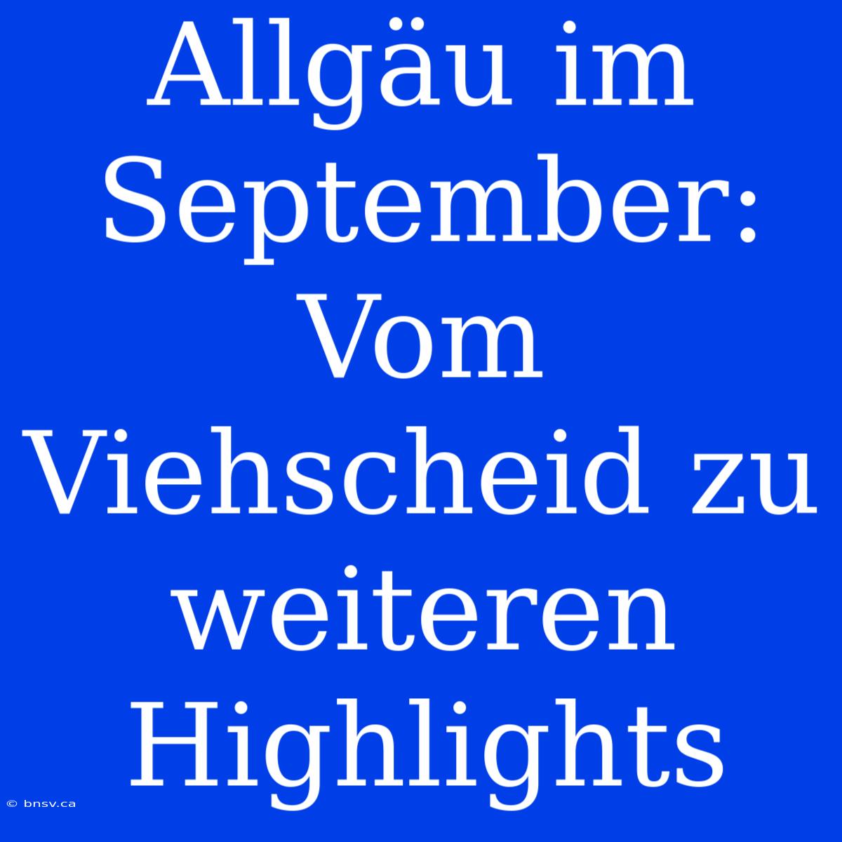 Allgäu Im September: Vom Viehscheid Zu Weiteren Highlights