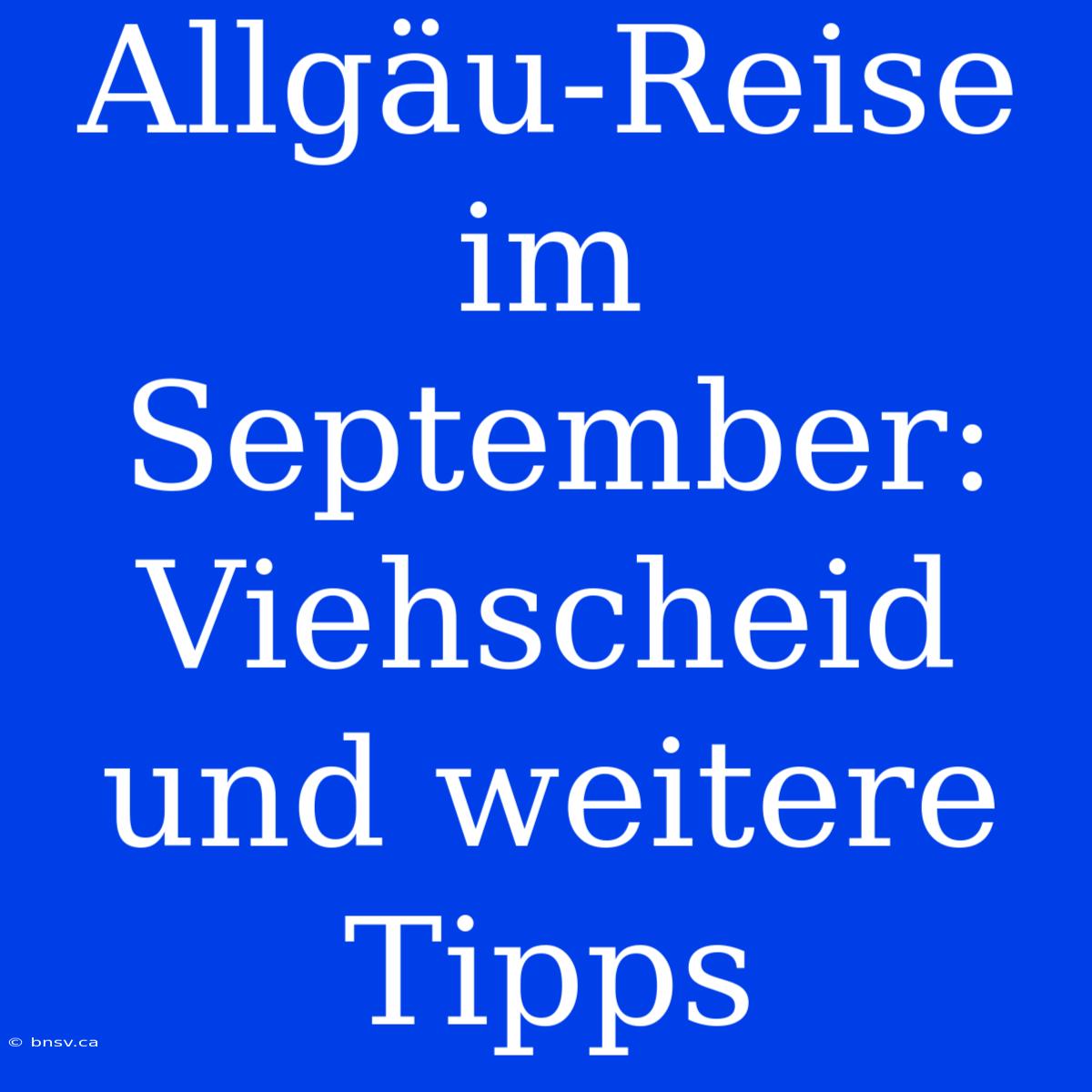 Allgäu-Reise Im September: Viehscheid Und Weitere Tipps