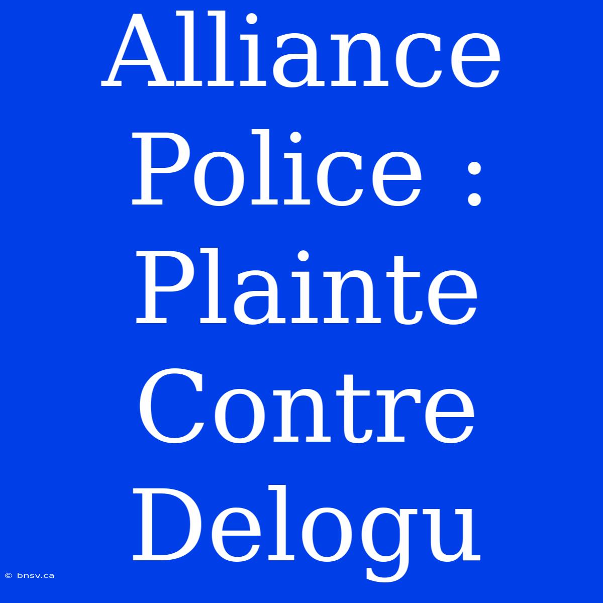 Alliance Police : Plainte Contre Delogu