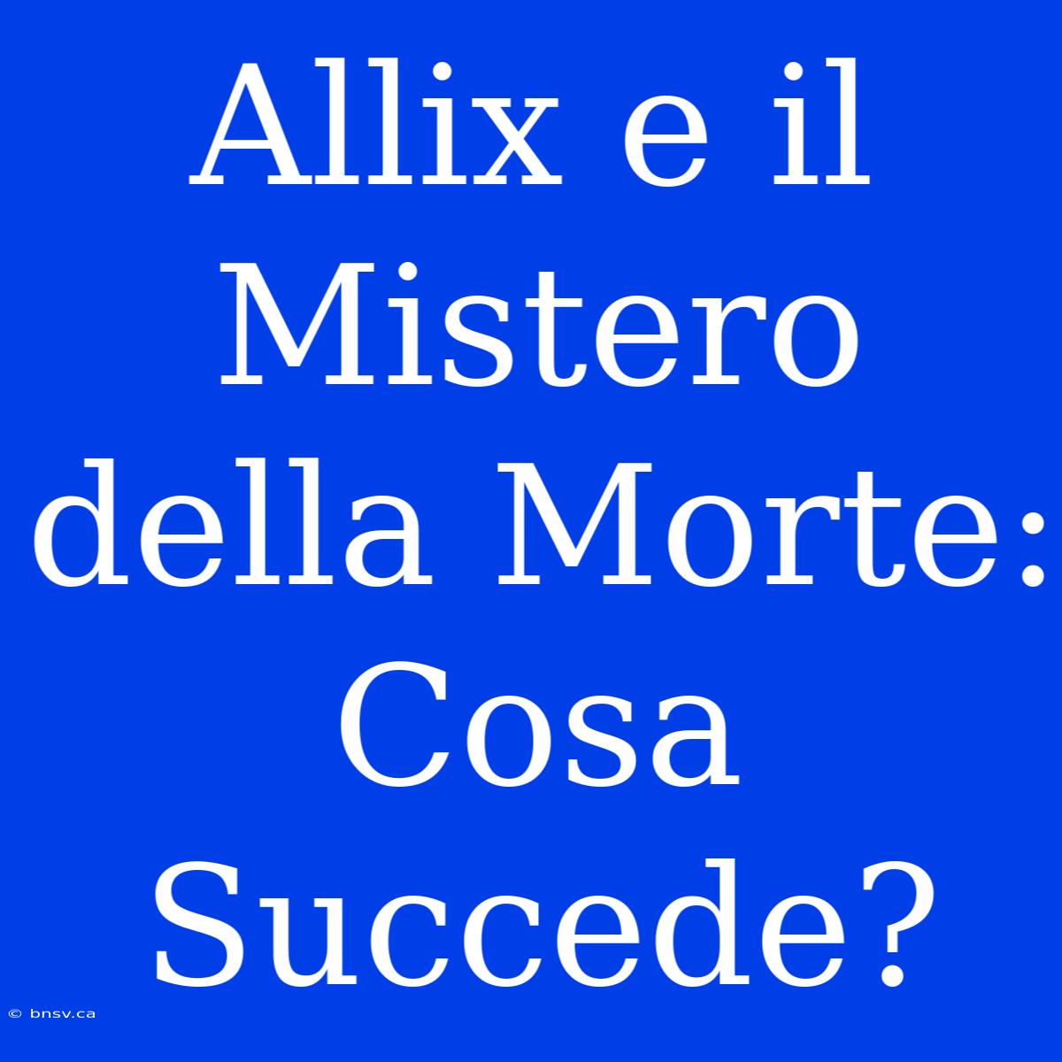 Allix E Il Mistero Della Morte: Cosa Succede?