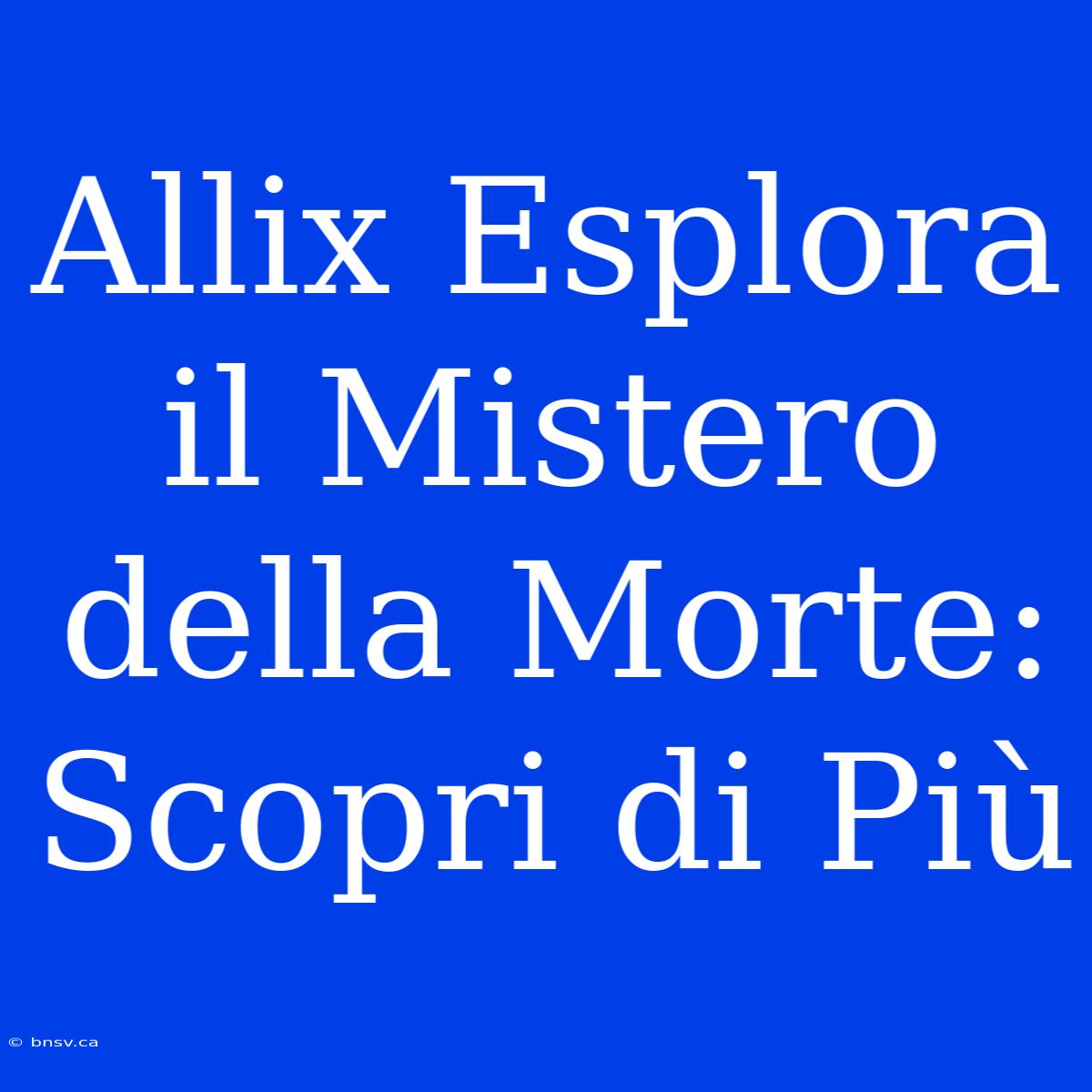 Allix Esplora Il Mistero Della Morte: Scopri Di Più