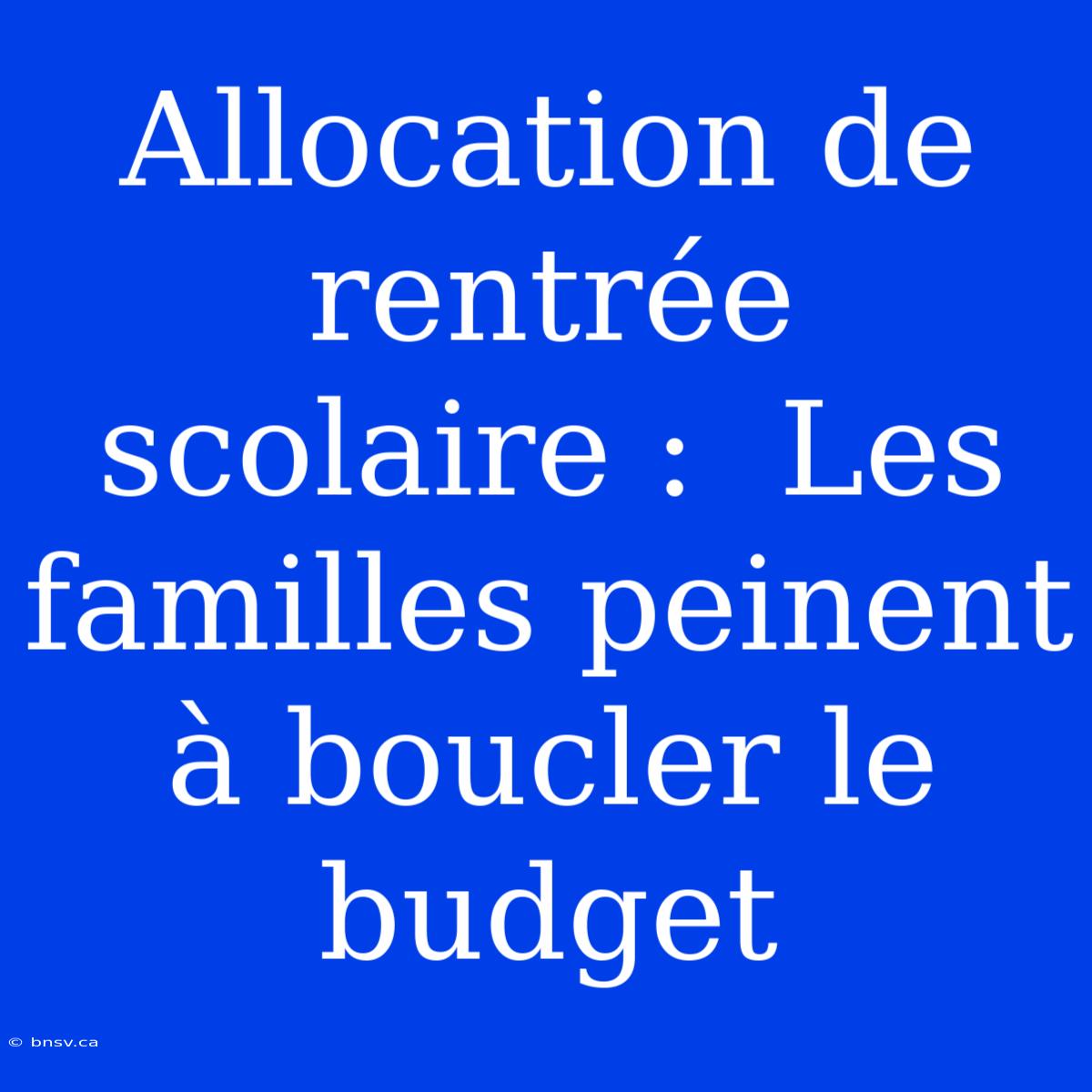 Allocation De Rentrée Scolaire :  Les Familles Peinent À Boucler Le Budget