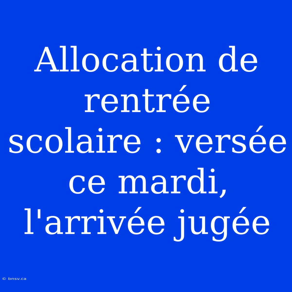 Allocation De Rentrée Scolaire : Versée Ce Mardi, L'arrivée Jugée