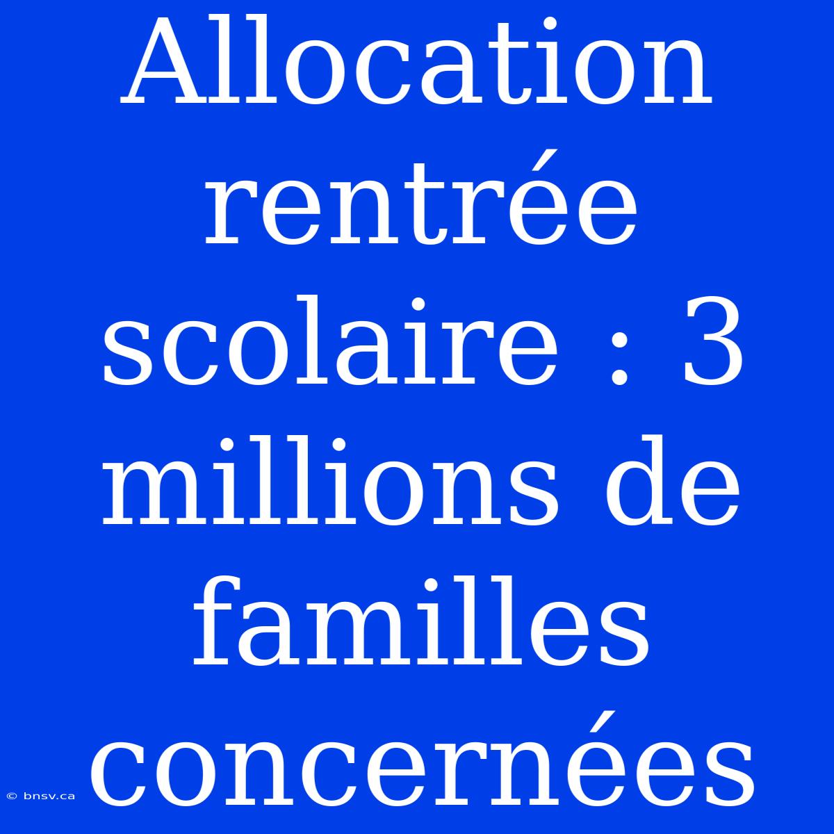 Allocation Rentrée Scolaire : 3 Millions De Familles Concernées