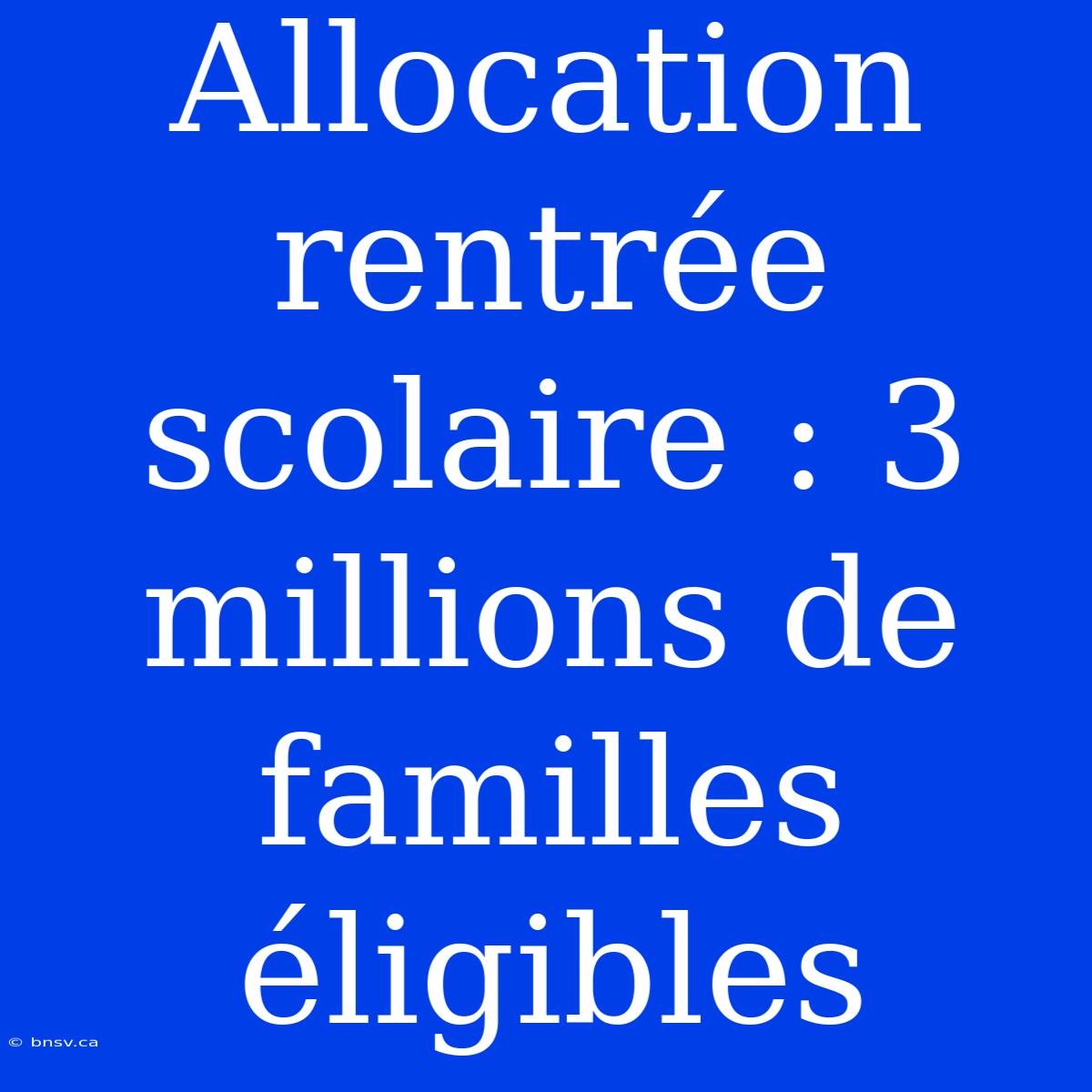 Allocation Rentrée Scolaire : 3 Millions De Familles Éligibles