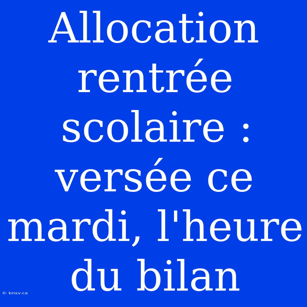 Allocation Rentrée Scolaire : Versée Ce Mardi, L'heure Du Bilan