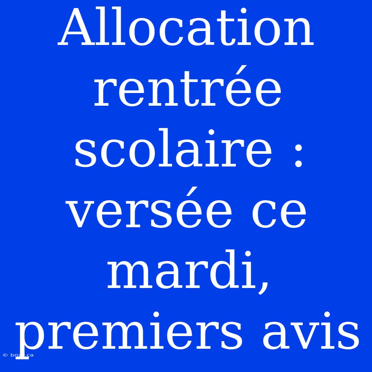 Allocation Rentrée Scolaire : Versée Ce Mardi, Premiers Avis