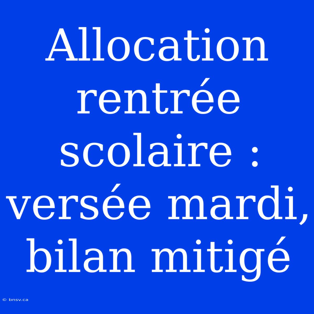 Allocation Rentrée Scolaire : Versée Mardi, Bilan Mitigé