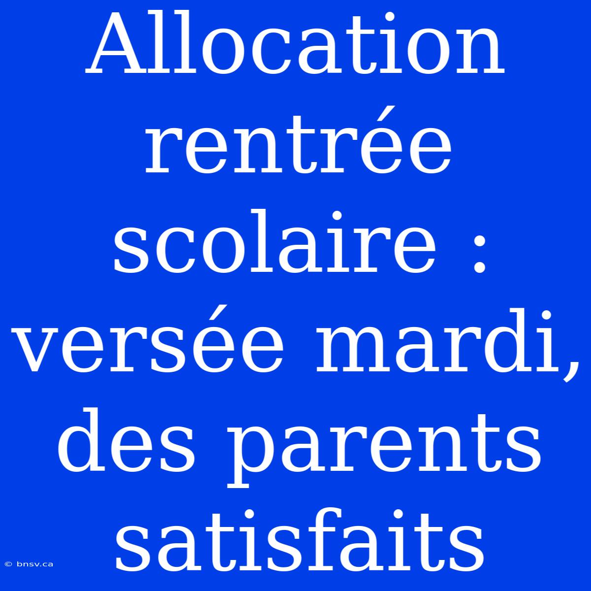 Allocation Rentrée Scolaire : Versée Mardi, Des Parents Satisfaits