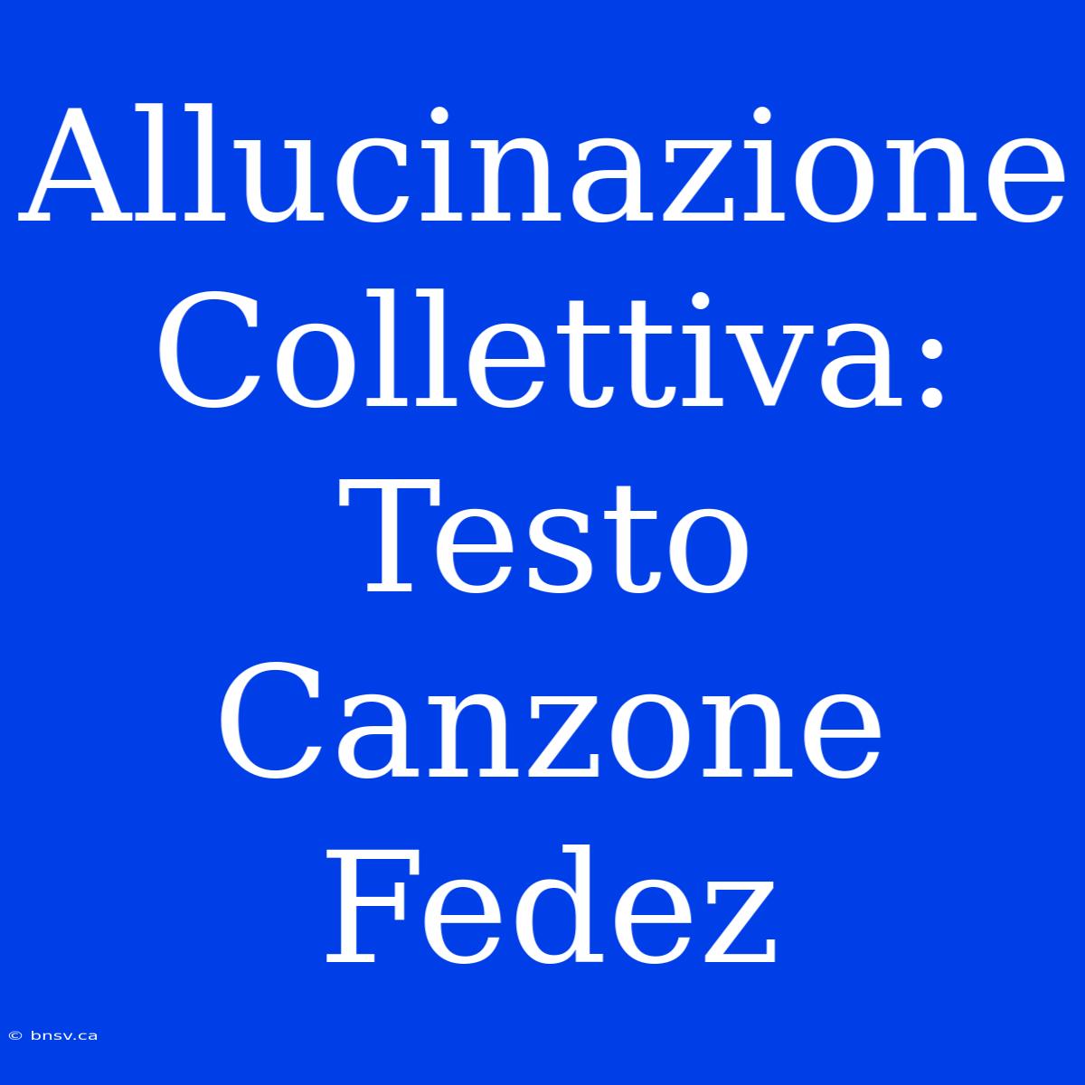 Allucinazione Collettiva: Testo Canzone Fedez