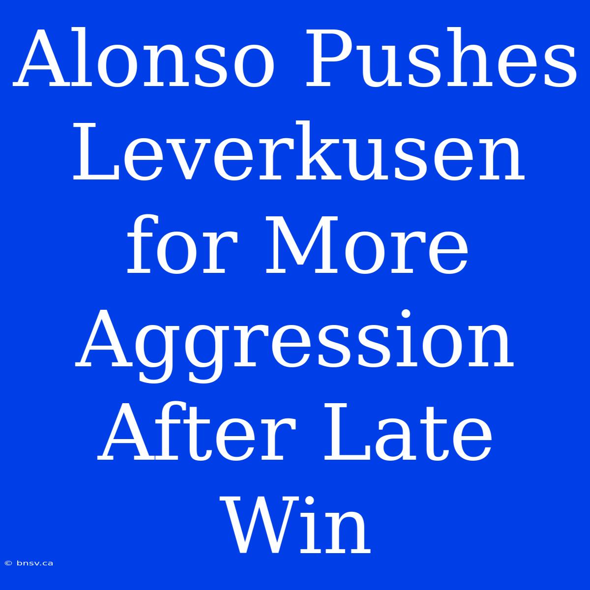 Alonso Pushes Leverkusen For More Aggression After Late Win