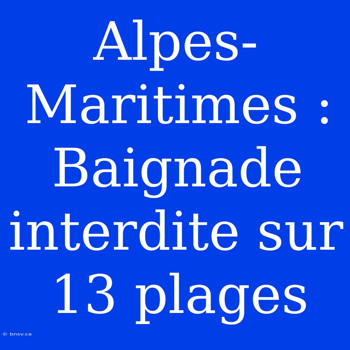 Alpes-Maritimes : Baignade Interdite Sur 13 Plages