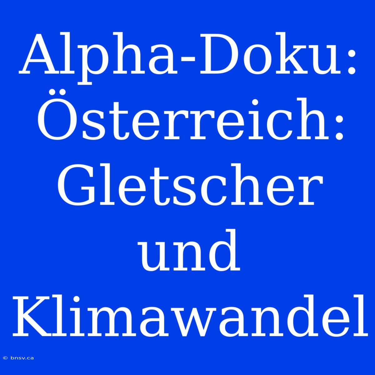 Alpha-Doku: Österreich: Gletscher Und Klimawandel