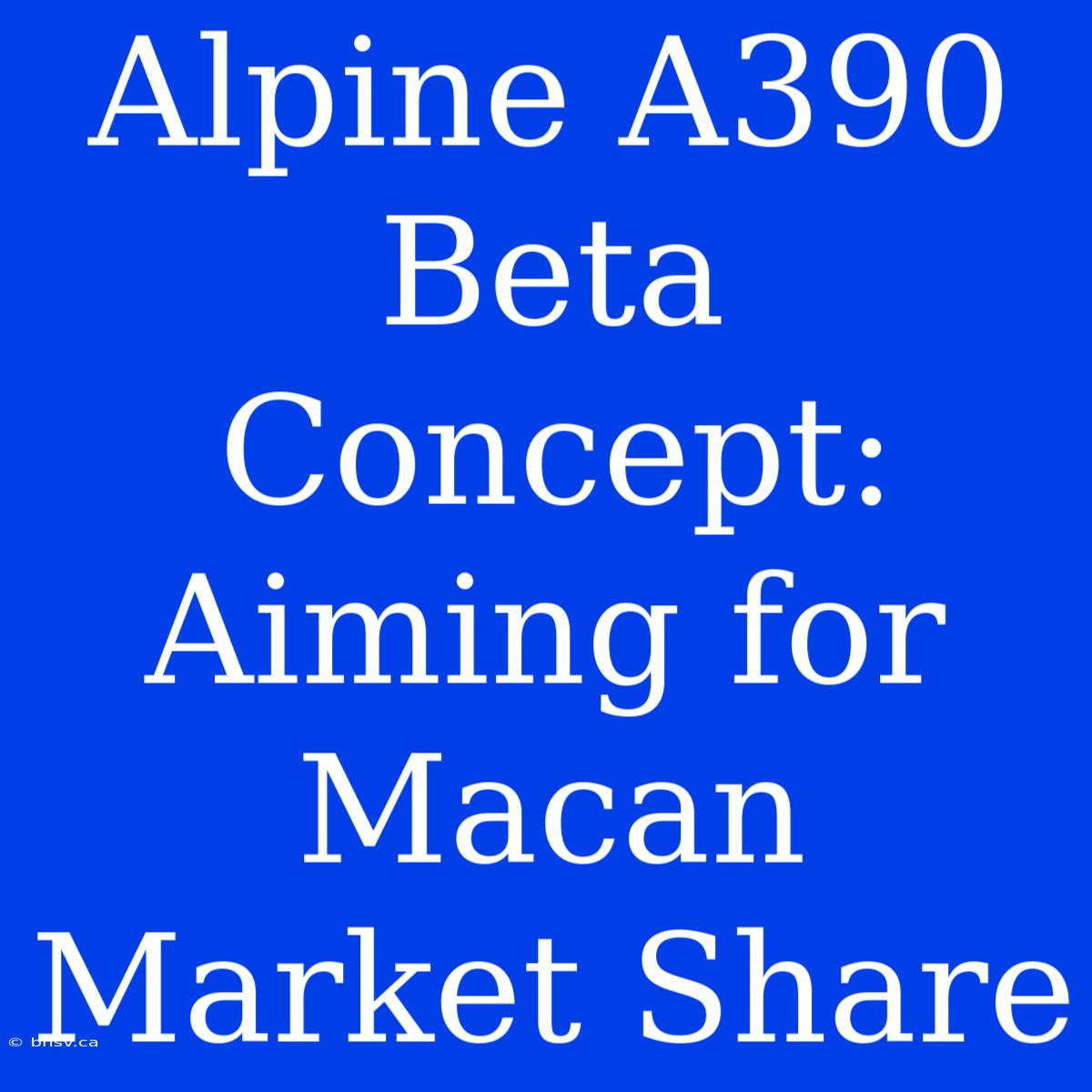 Alpine A390 Beta Concept: Aiming For Macan Market Share