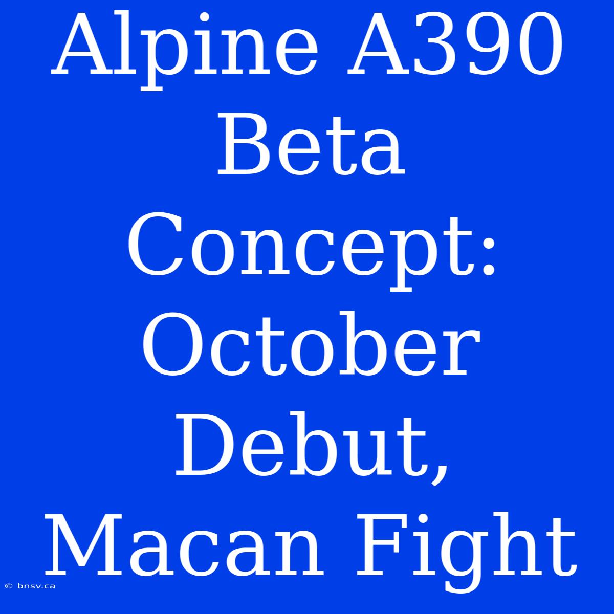 Alpine A390 Beta Concept: October Debut, Macan Fight