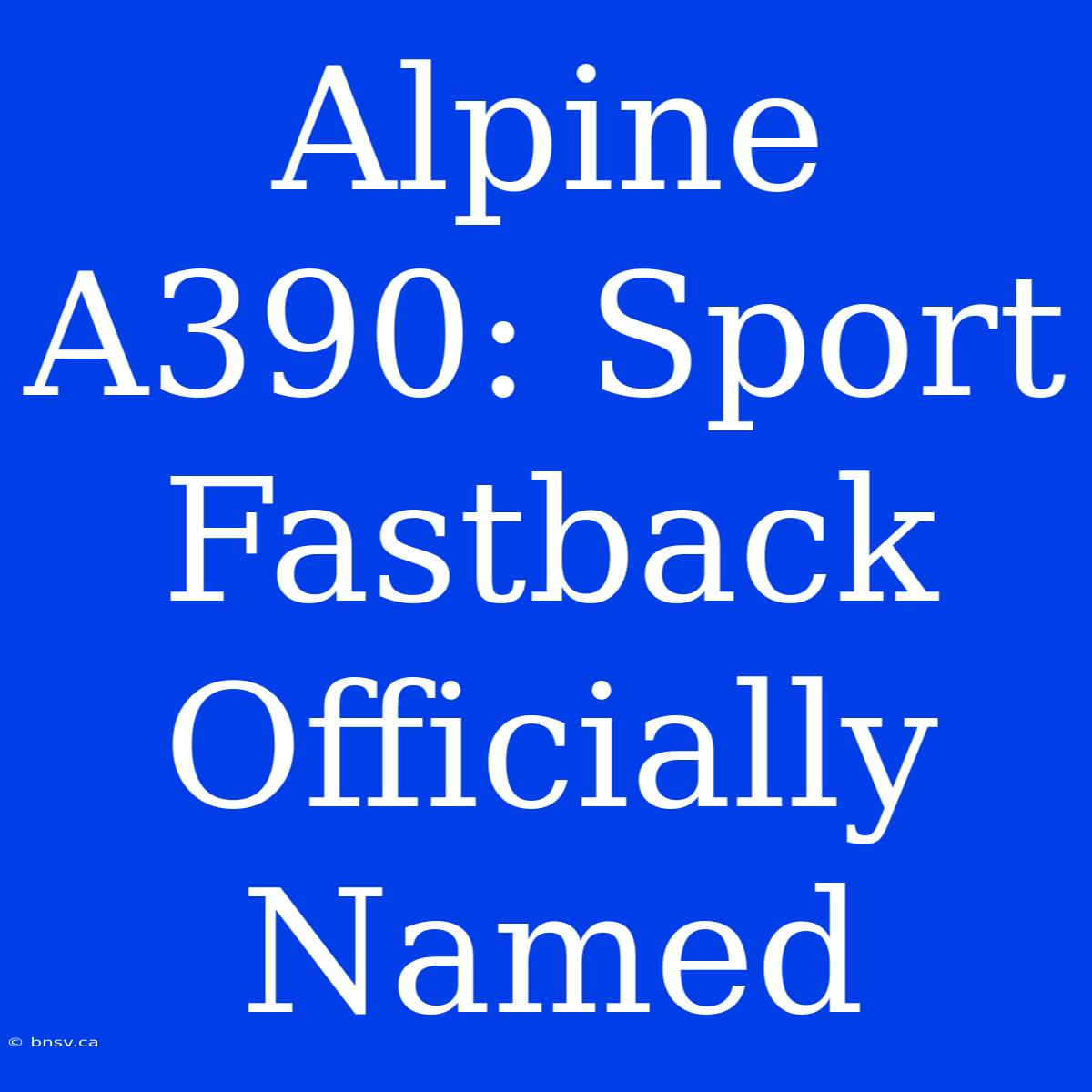 Alpine A390: Sport Fastback Officially Named