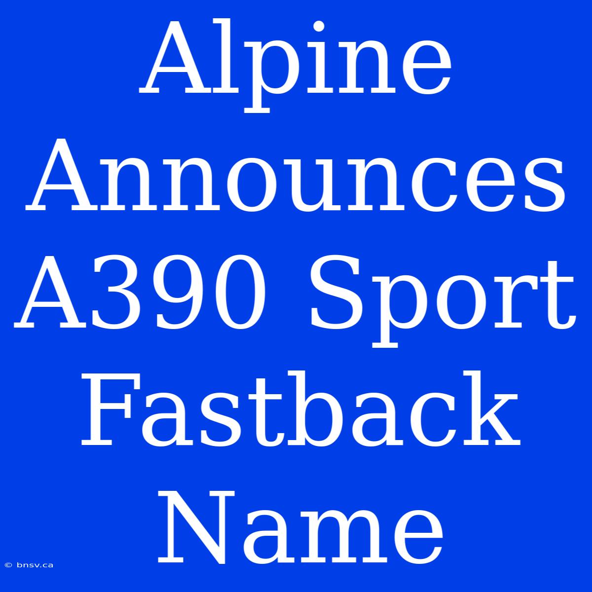 Alpine Announces A390 Sport Fastback Name