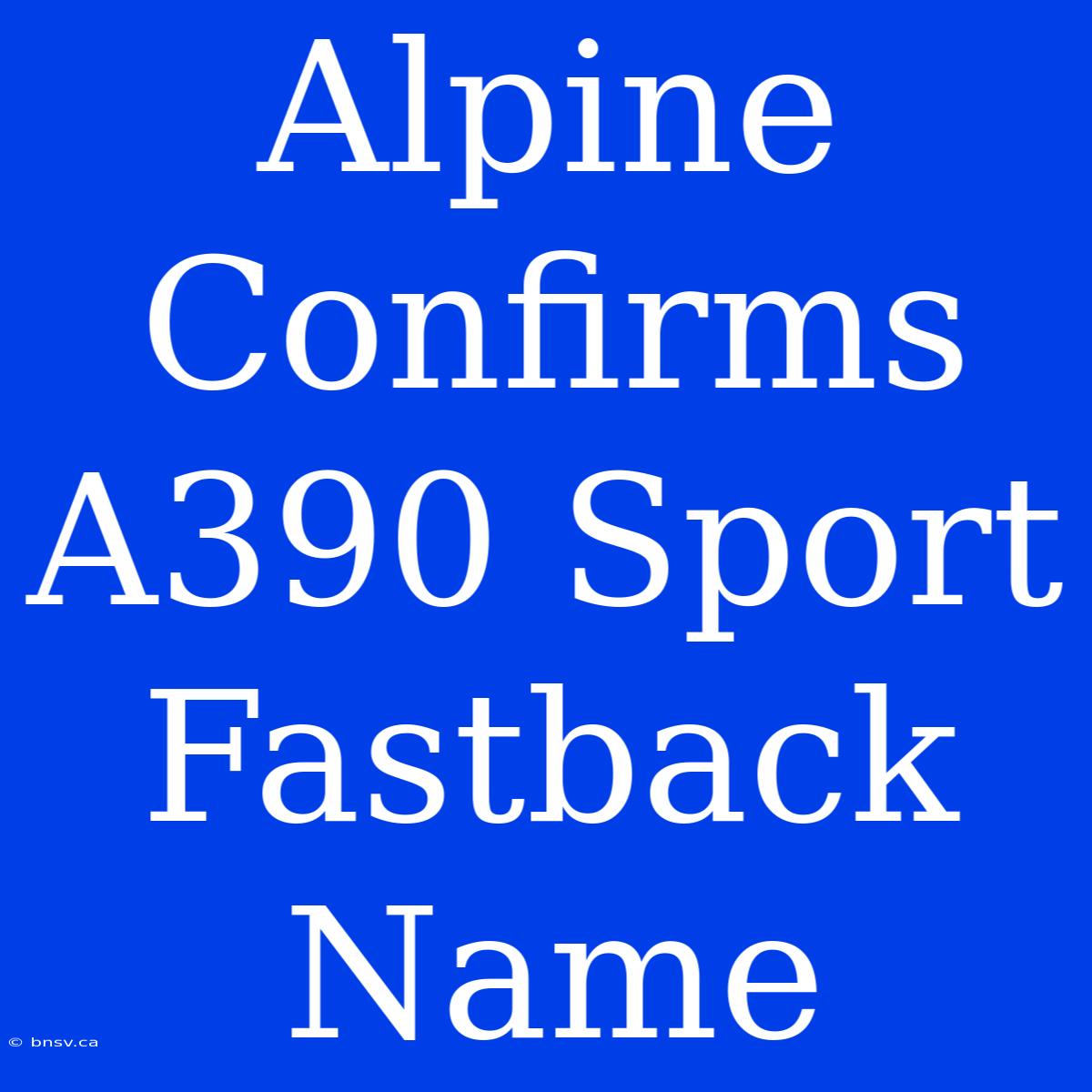 Alpine Confirms A390 Sport Fastback Name