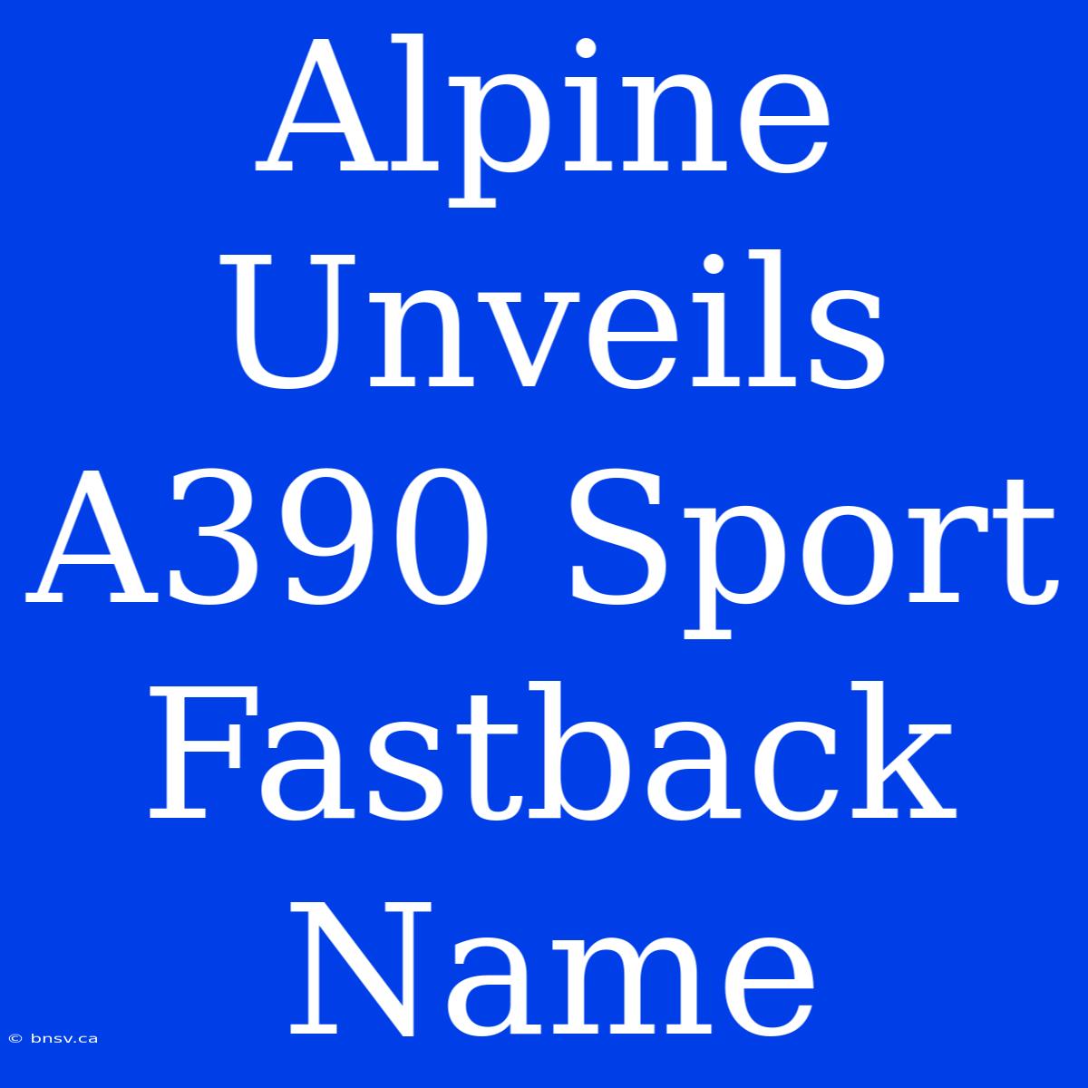 Alpine Unveils A390 Sport Fastback Name