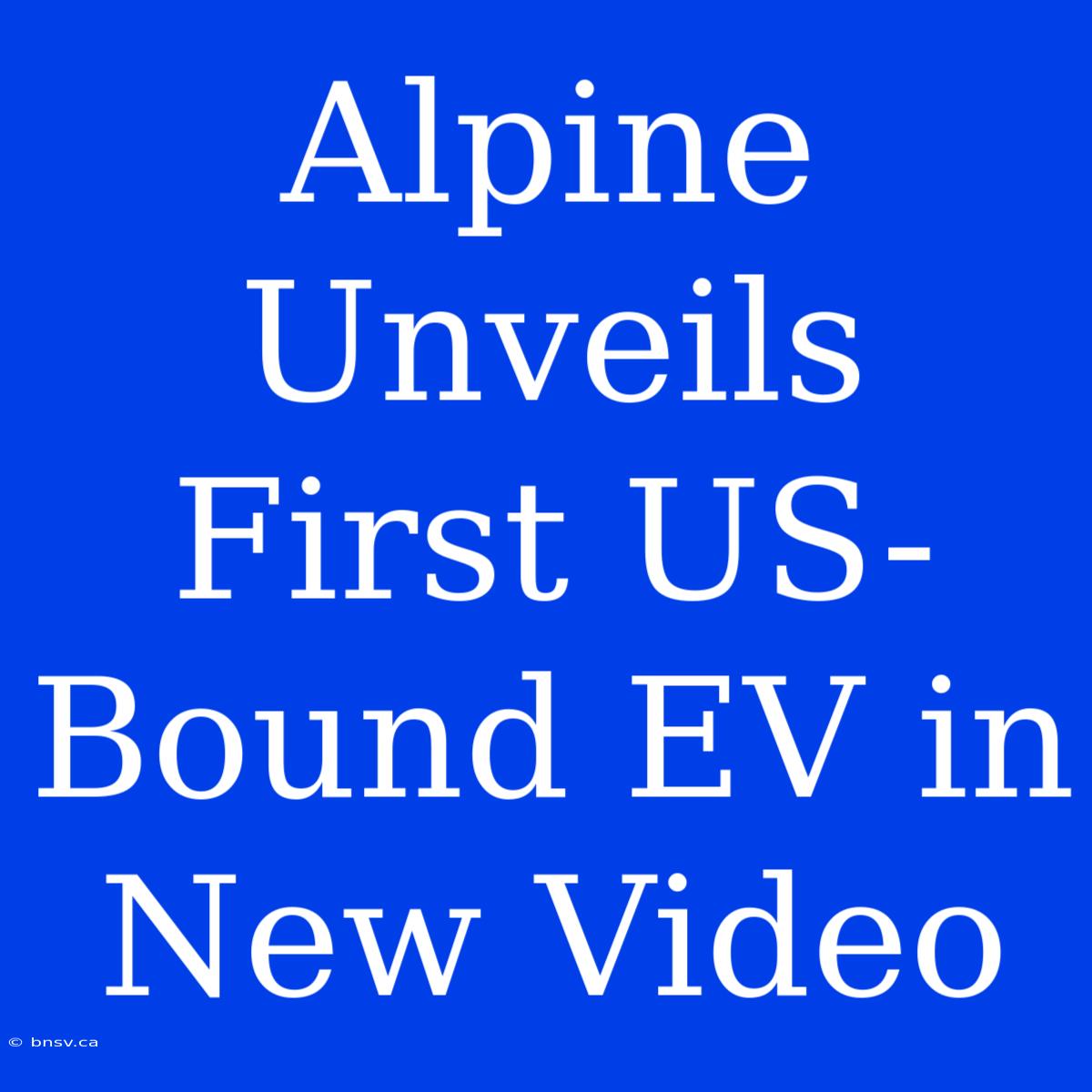 Alpine Unveils First US-Bound EV In New Video