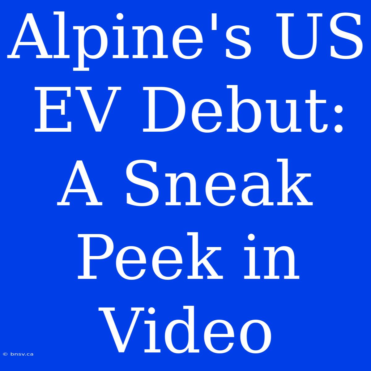 Alpine's US EV Debut: A Sneak Peek In Video