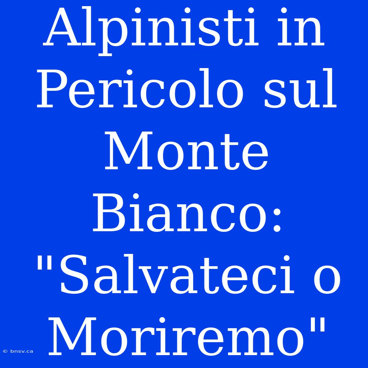 Alpinisti In Pericolo Sul Monte Bianco: 