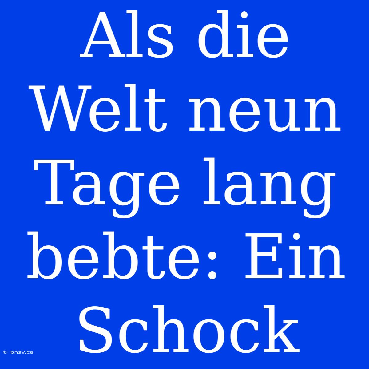 Als Die Welt Neun Tage Lang Bebte: Ein Schock