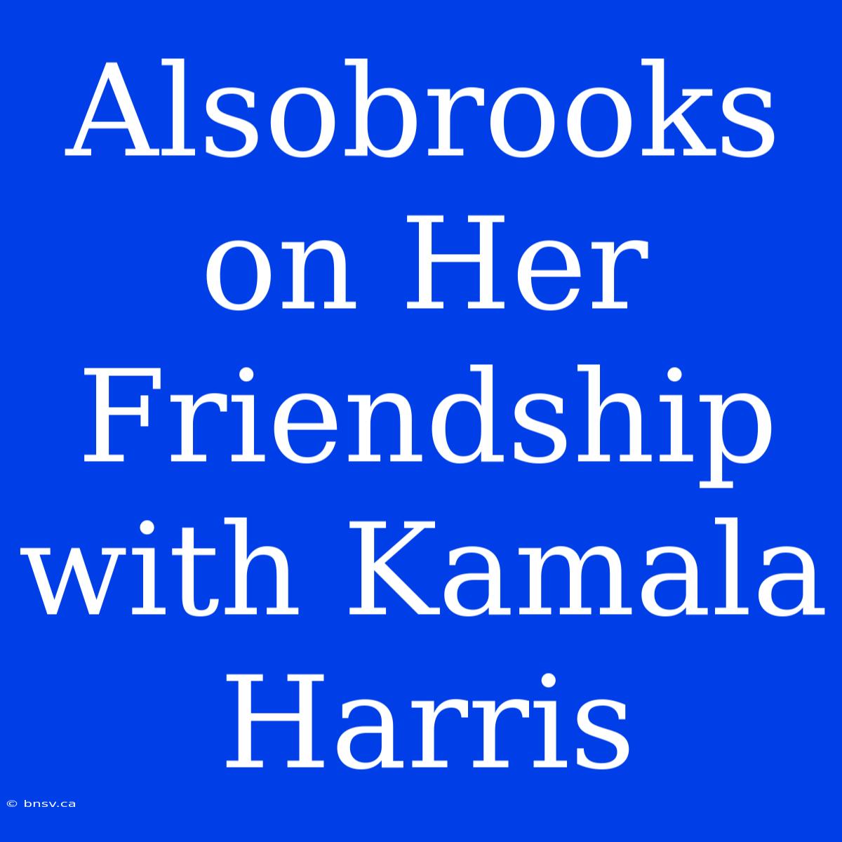 Alsobrooks On Her Friendship With Kamala Harris