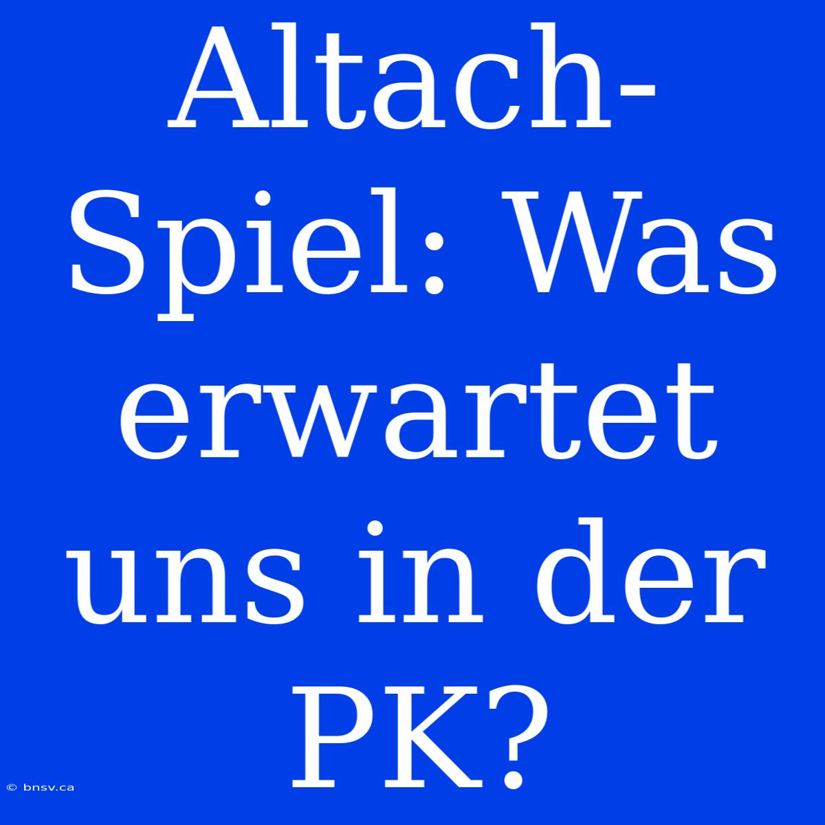 Altach-Spiel: Was Erwartet Uns In Der PK?