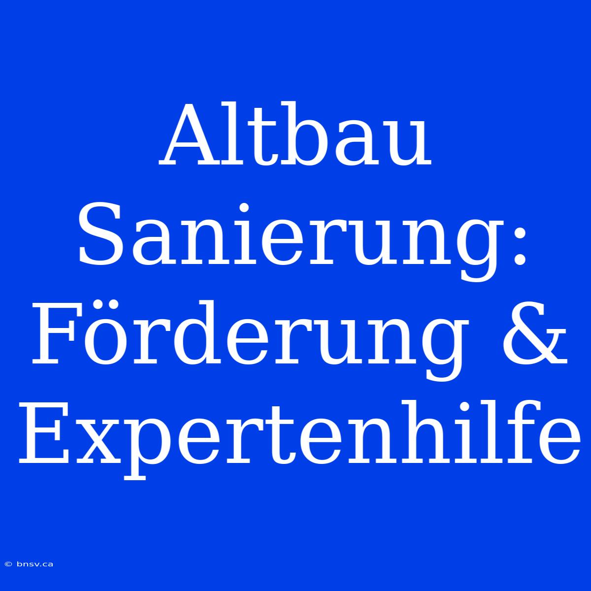 Altbau Sanierung: Förderung & Expertenhilfe