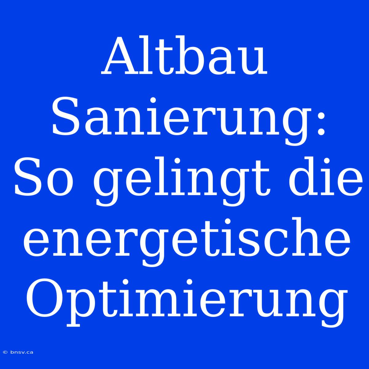 Altbau Sanierung: So Gelingt Die Energetische Optimierung