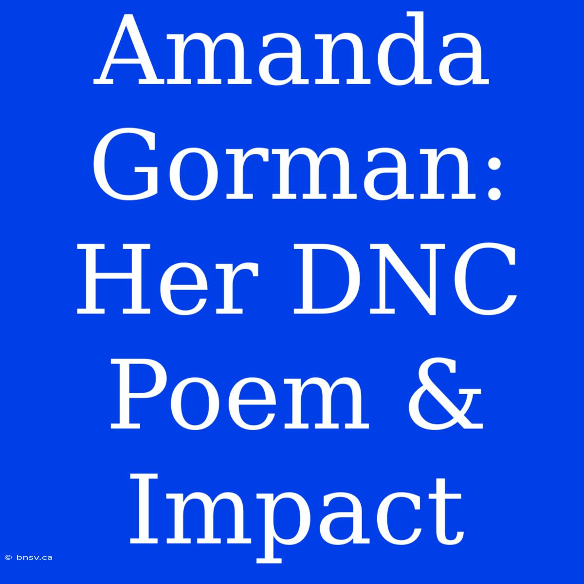 Amanda Gorman: Her DNC Poem & Impact