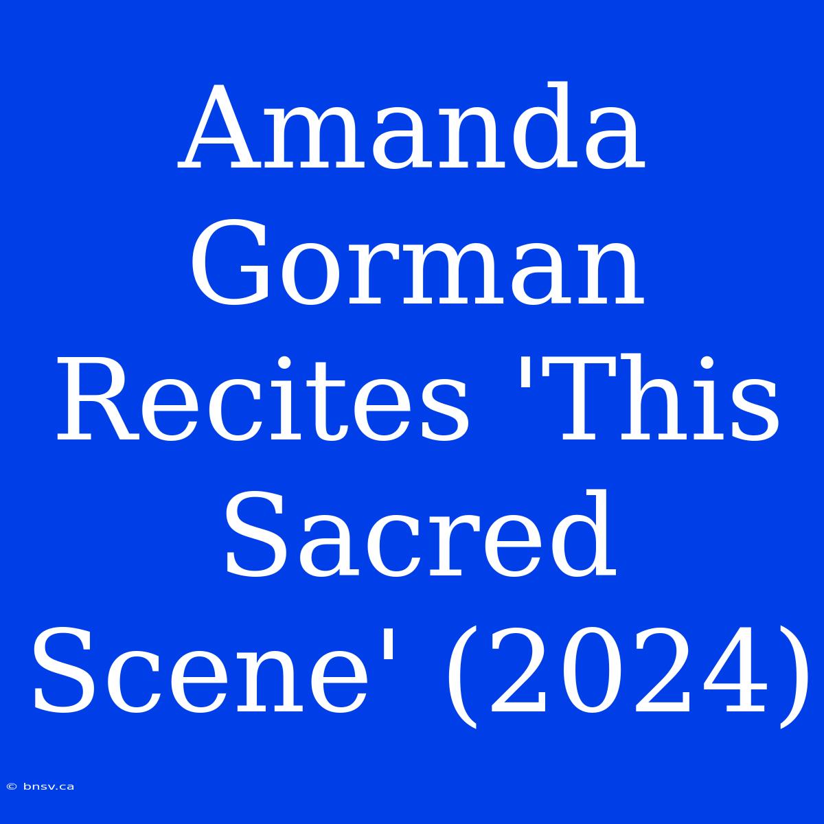 Amanda Gorman Recites 'This Sacred Scene' (2024)