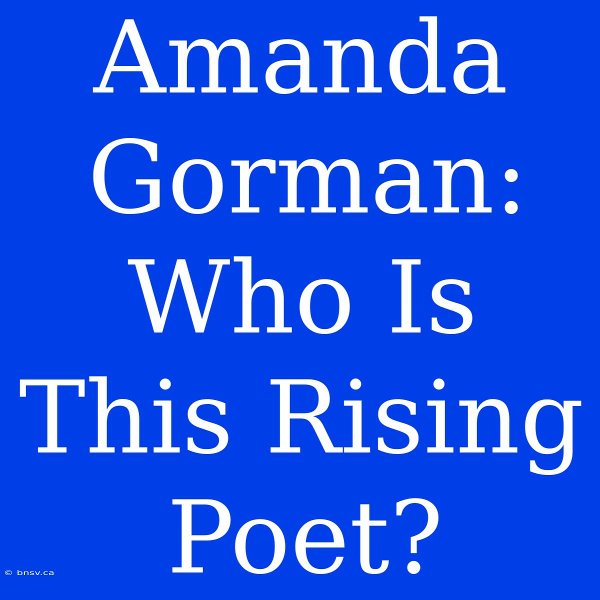 Amanda Gorman: Who Is This Rising Poet?